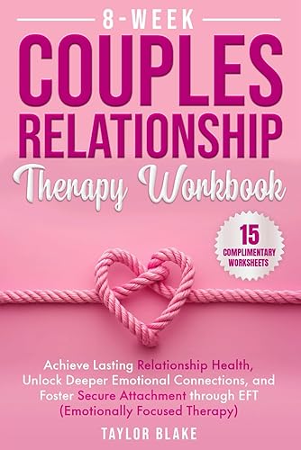 8-Week Couples Relationship Therapy Workbook: Achieve Lasting Relationship Health, Unlock Deeper Emotional Connections, and Foster Secure Attachment through EFT (Emotionally Focused Therapy)