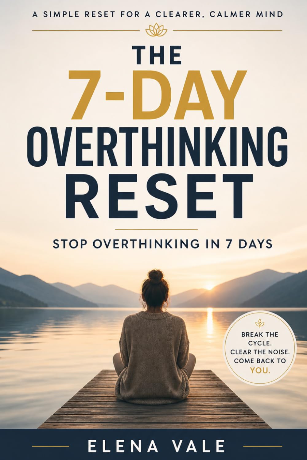 The 7-Day Overthinking Reset: Stop Overthinking in 7 Days: A Simple Reset for Negative Thought Loops, Mental Noise, and Feeling Clear Again