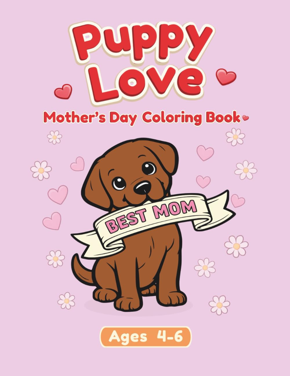 Puppy love Mother’s Day: A Cute Puppy Mother’s Day Coloring Book for Ages 4–6: Cute, Sweet & Fun Mother’s Day Coloring Pages for Kids