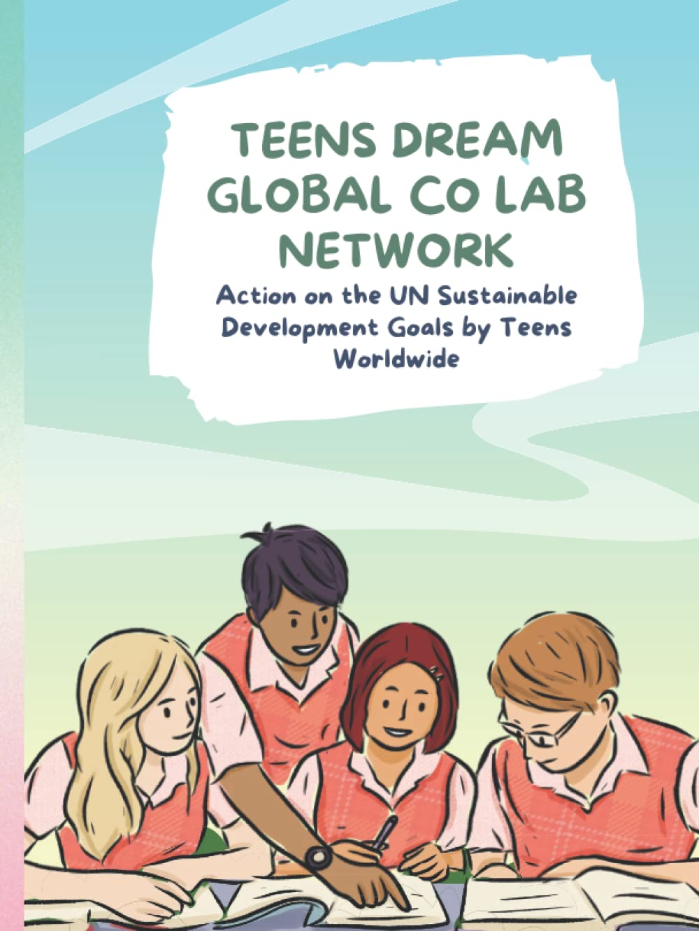 Teens Dream Global Co Lab Network: Action on the UN Sustainable Development Goals by Teens Worldwide