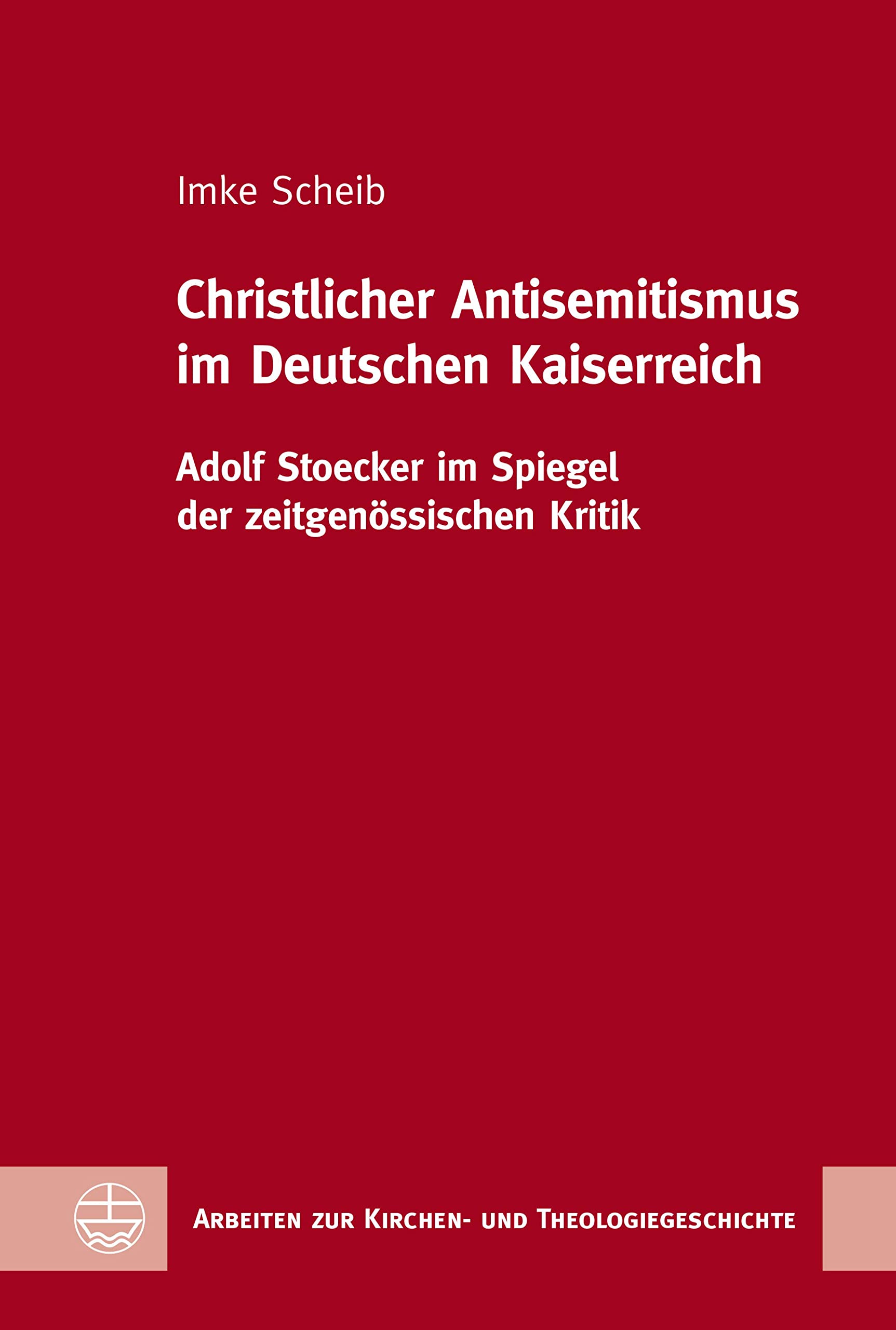 Christlicher Antisemitismus im Deutschen Kaiserreich: Adolf Stoecker im Spiegel der zeitgenössischen Kritik (Arbeiten zur Kirchen- und Theologiegeschichte (AKThG) 57)