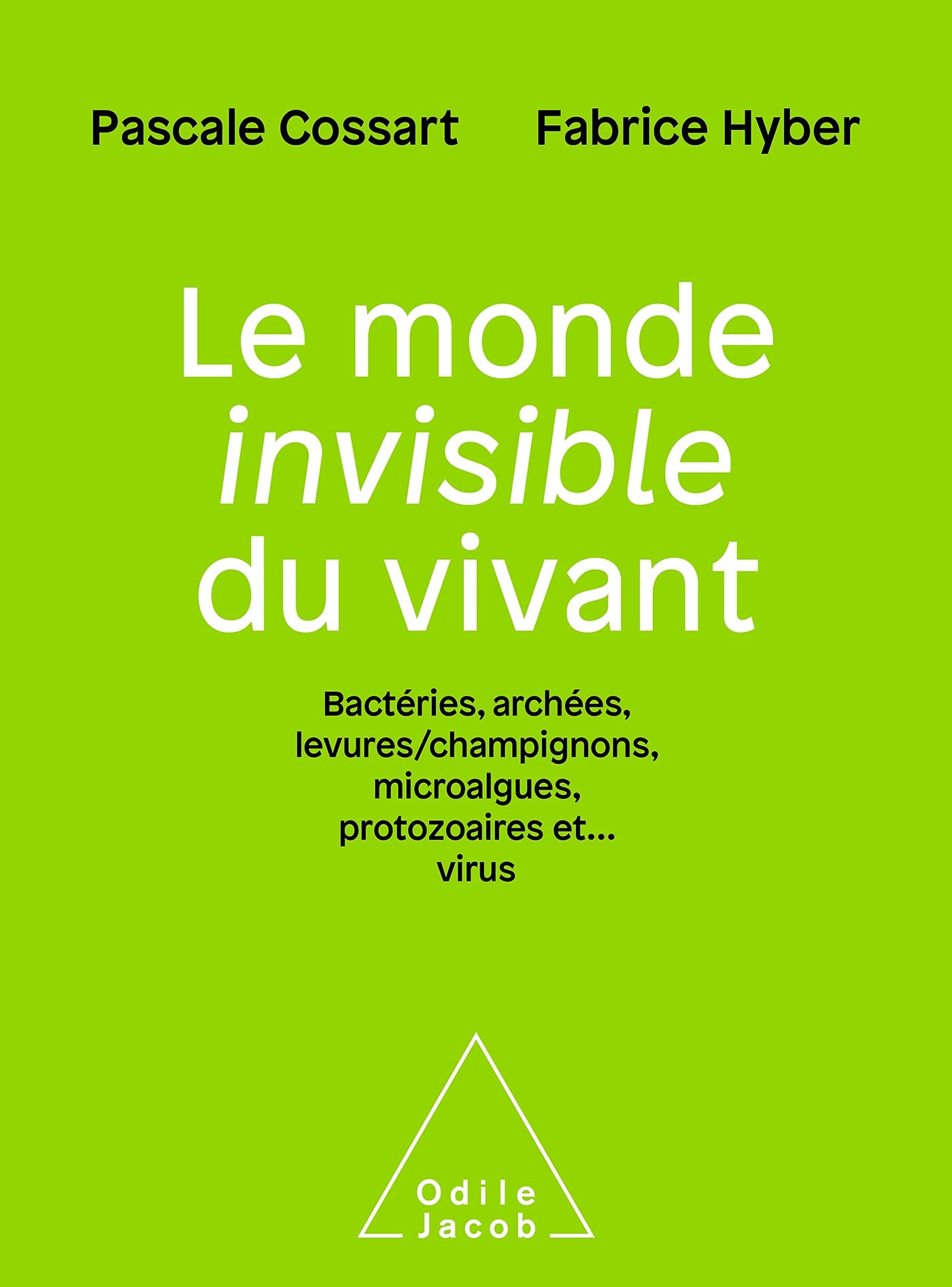 Le Monde invisible du vivant: Bactéries,archées, levures/champignons, algues,protozoaires et..virus