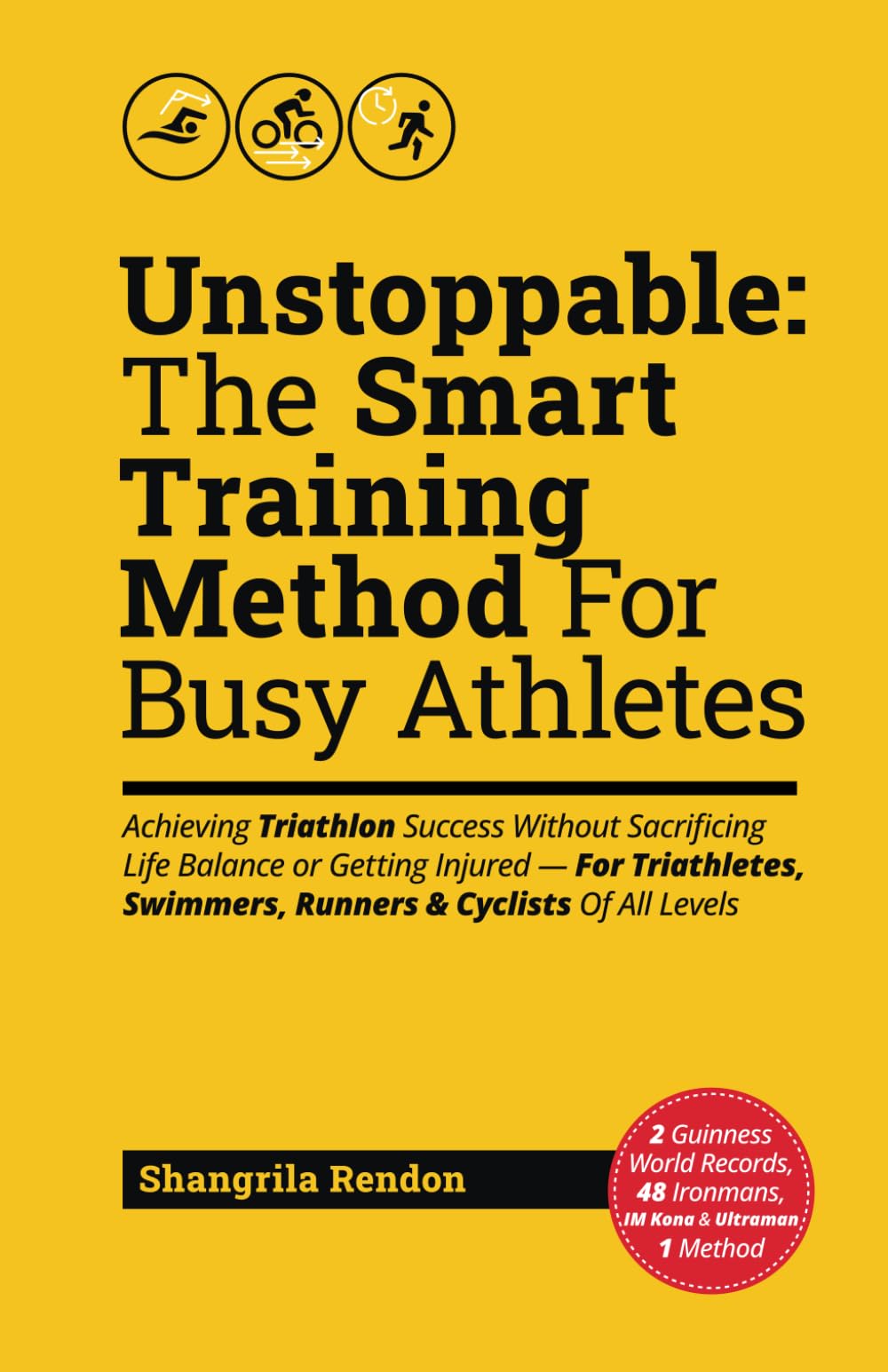 Unstoppable: The Smart Training Method For Busy Athletes: Achieving Triathlon Success Without Sacrificing Life Balance or Getting Injured — For Triathletes, Swimmers, Runners & Cyclists Of All Levels