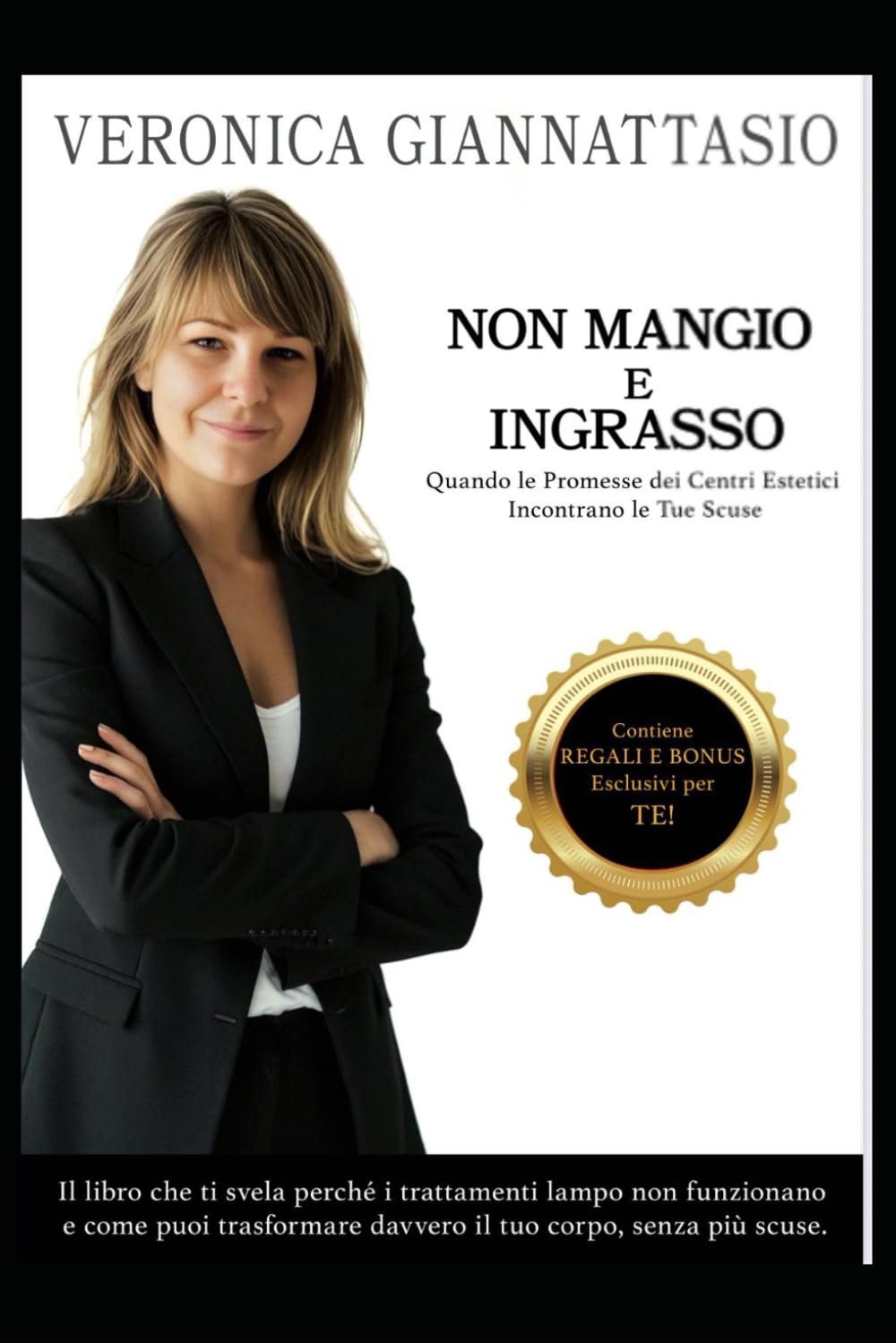 Non mangio e ingrasso: Il libro che ti svela perchè i trattamenti lampo non funzionano e come puoi trasformare davvero il tuo corpo, senza più scuse.