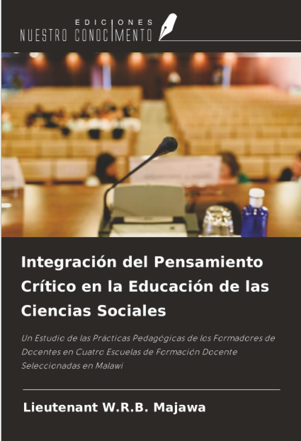 Integración del Pensamiento Crítico en la Educación de las Ciencias Sociales: Un Estudio de las Prácticas Pedagógicas de los Formadores de Docentes en ... de Formación Docente Seleccionadas en Malawi