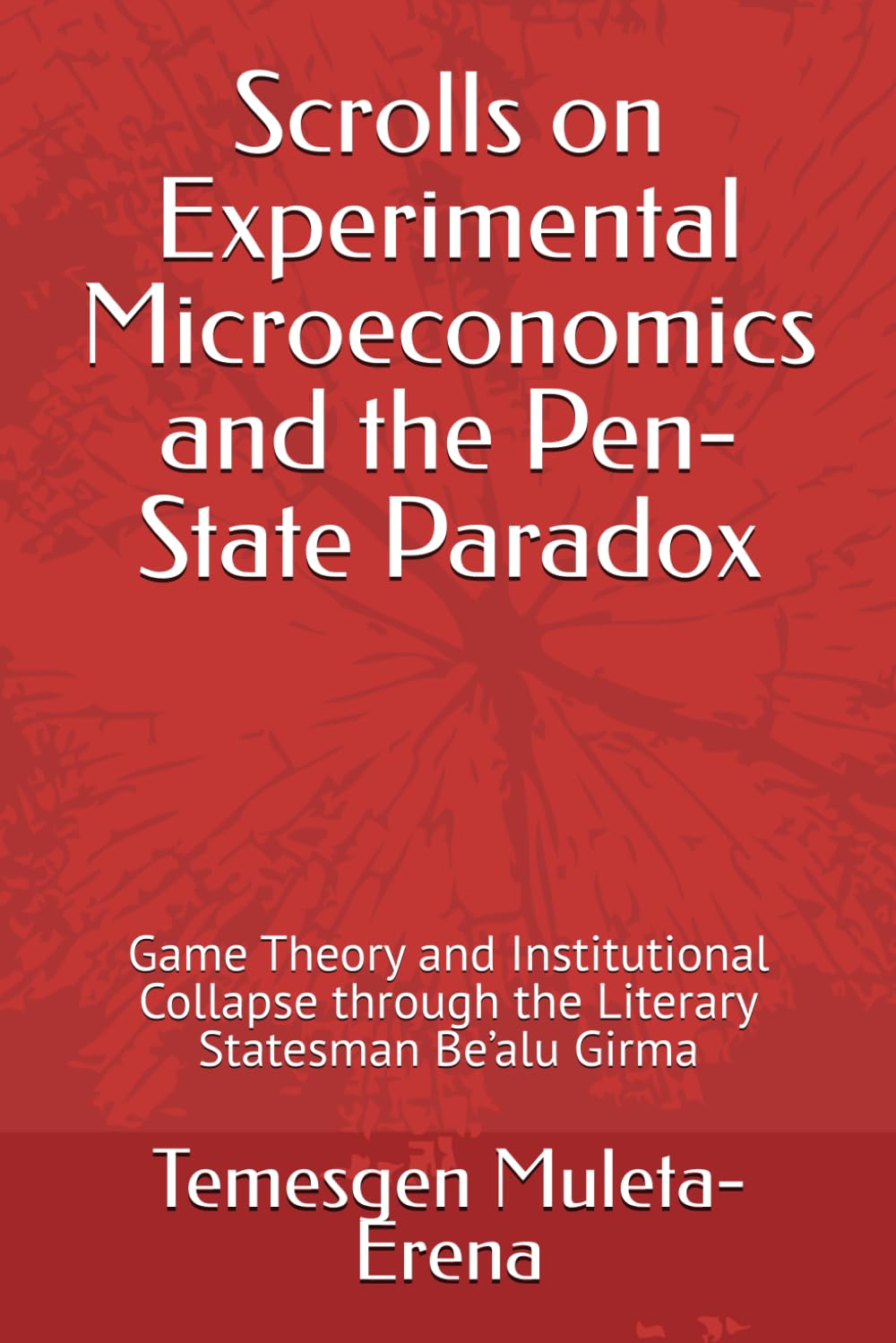 Scrolls on Experimental Microeconomics and the Pen-State Paradox: Game Theory and Institutional Collapse through the Literary Statesman Be’alu Girma