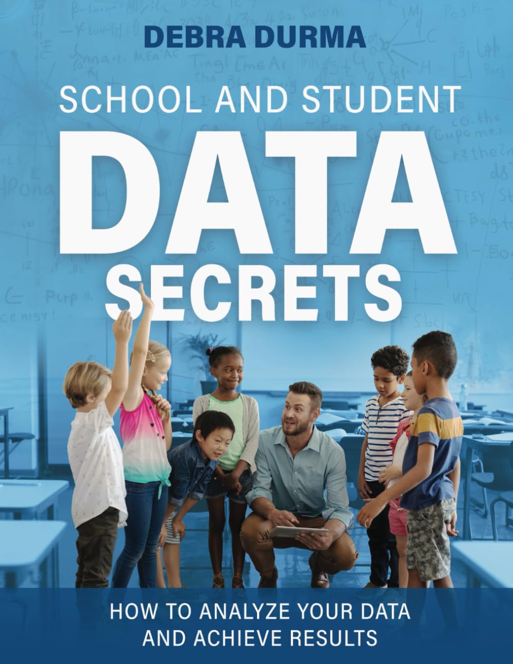 School and Student Data Secrets: How to Analyze Your Data and Achieve Results