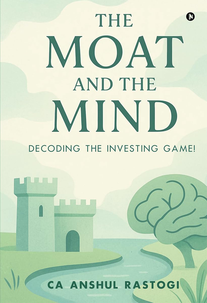 The Moat and The Mind: Decoding the Investing Game!: Decoding the Investing Game!: Decoding the Investing Game!