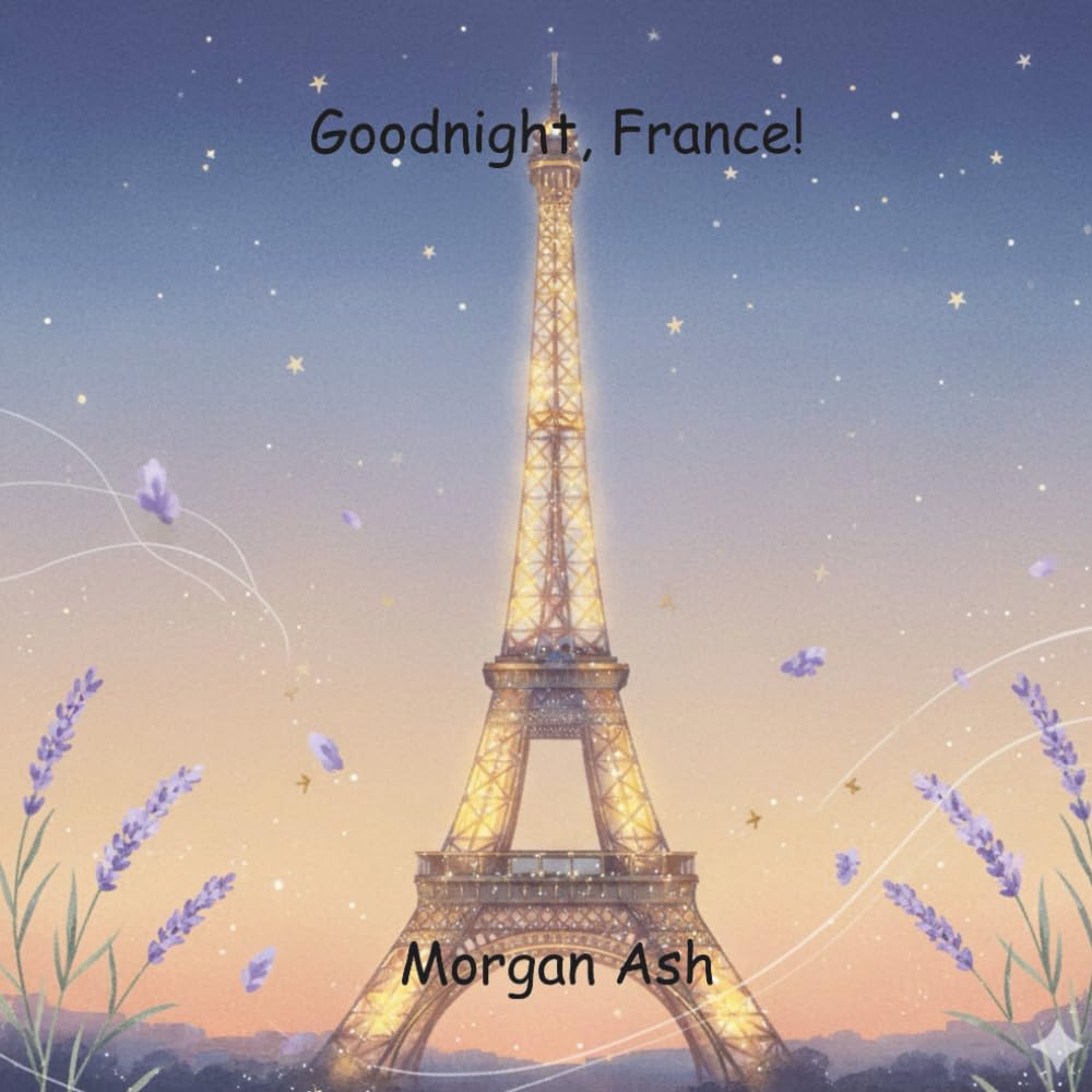 Goodnight, France!: A dreamy bedtime journey through the wonders of France that teaches children patience, calm, and the art of noticing small beautiful moments.: 6 (Goodnight, Wonders of the World)