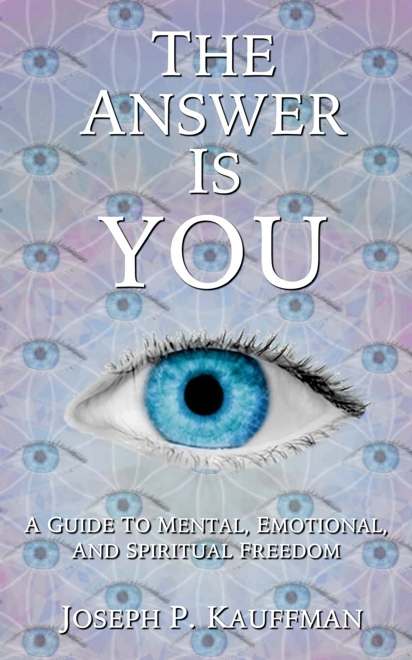 The Answer Is YOU: A Guide to Mental, Emotional, and Spiritual Freedom