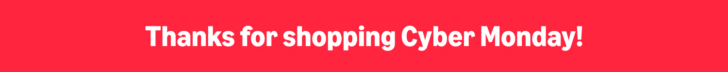 Thank you for shopping Cyber Monday