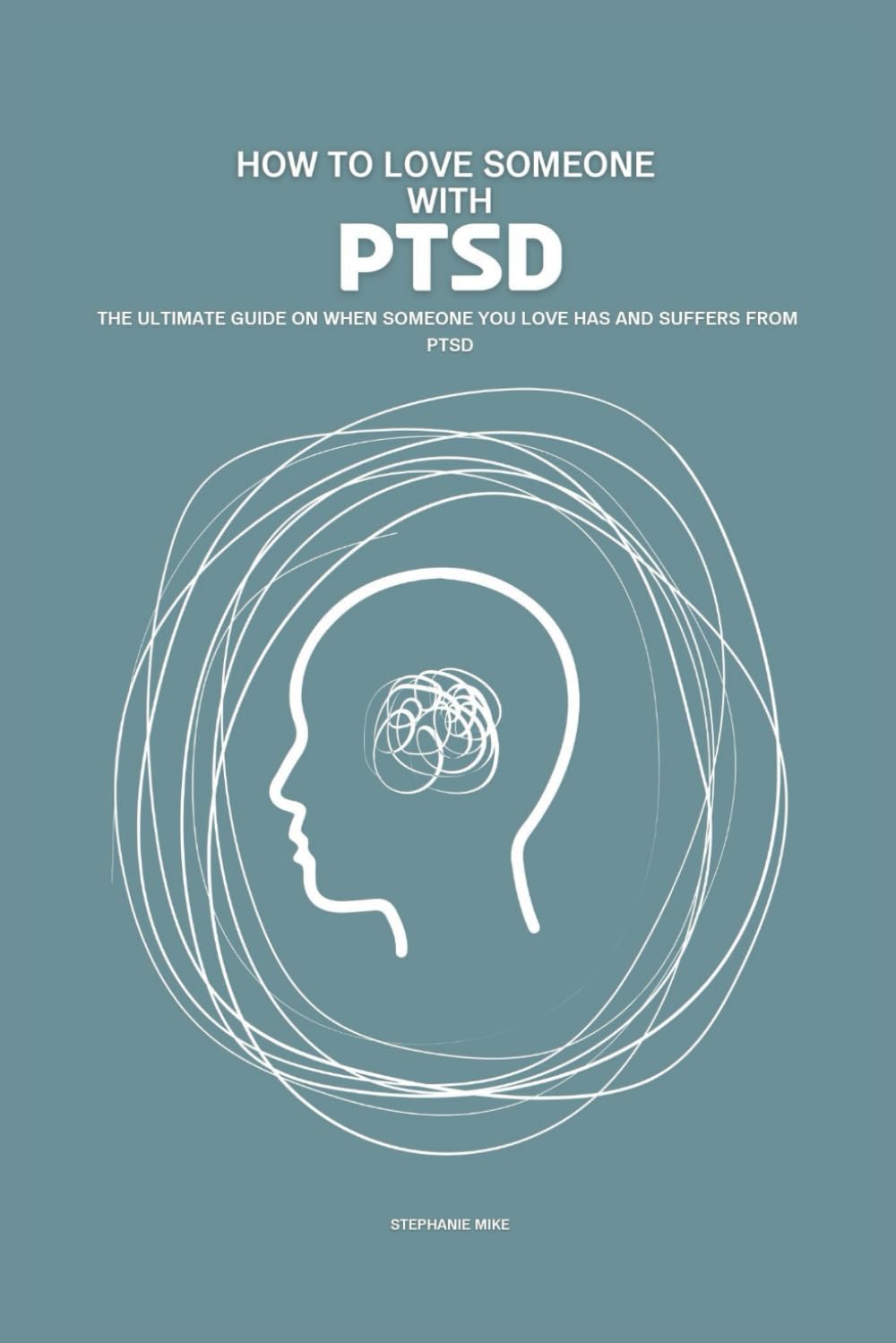 How To Love Someone With PTSD: The Ultimate Guide On When Someone You Love Has And Suffer From PTSD