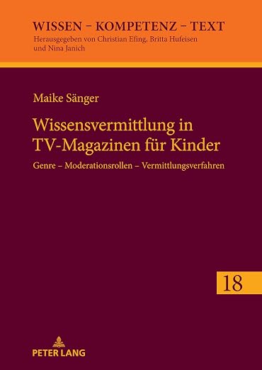 Wissensvermittlung in TV-Magazinen für Kinder: Genre – Moderationsrollen – Vermittlungsverfahren (Wissen – Kompetenz – Text) (German Edition) - Maike Sänger