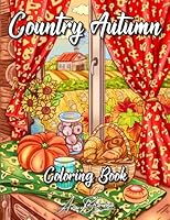Country Autumn Coloring Book: An Adult Coloring Book Featuring Cute and Rustic Autumn Scenes For Stress Relief and Relaxation B09HG4VWM3 Book Cover