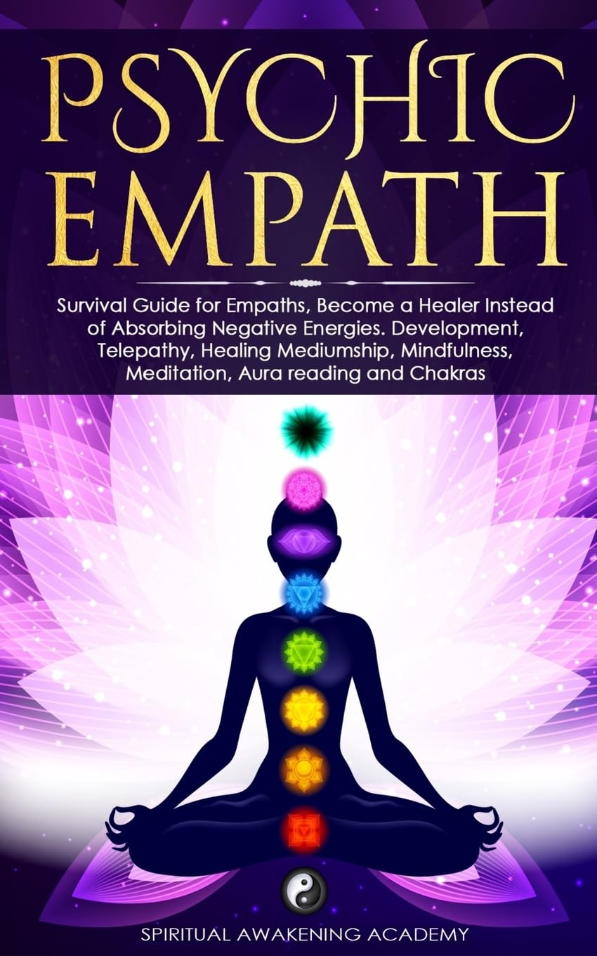 Psychic Empath: Survival Guide for Empaths, Become a Healer Instead of Absorbing Negative Energies. Development, Telepathy, Healing Mediumship, Mindfulness, Meditation, Aura reading and Chakras