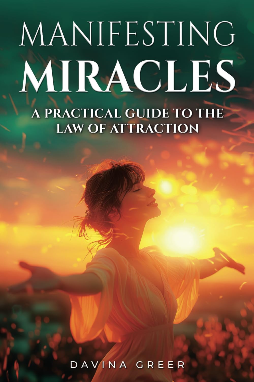 Manifesting Miracles: A Practical Guide To The Law of Attraction