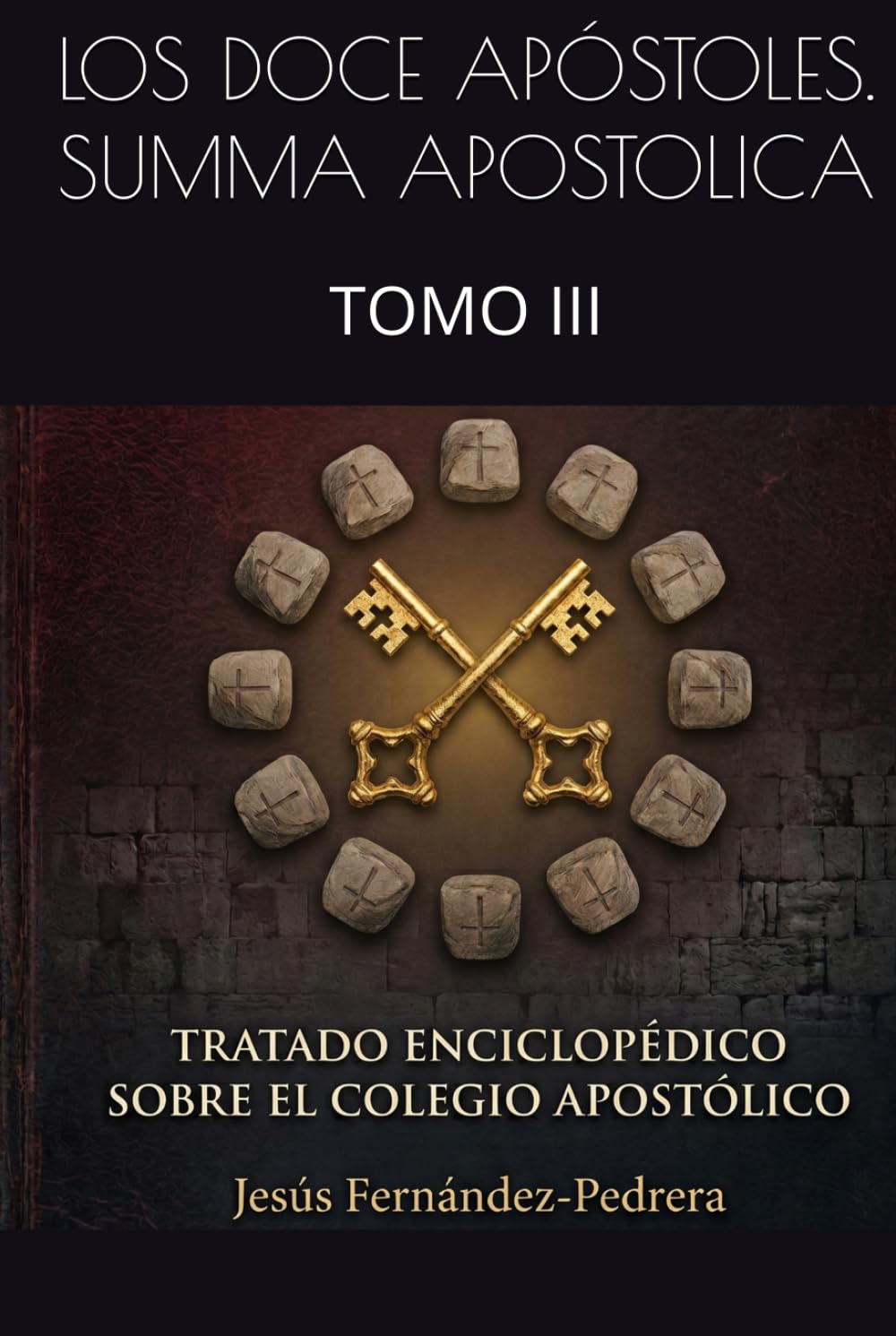 LOS DOCE APÓSTOLES. SUMMA APOSTOLICA: TOMO III (CATENA AUREA: DESDE DIOS HASTA HOY. LA CADENA DE CUSTODIA ININTERRUMPIDA)