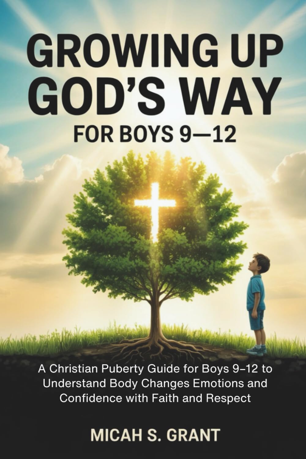 Growing Up God’s Way for Boys 9–12: A Christian Puberty Guide for Boys 9–12 to Understand Body Changes Emotions and Confidence with Faith and Respect