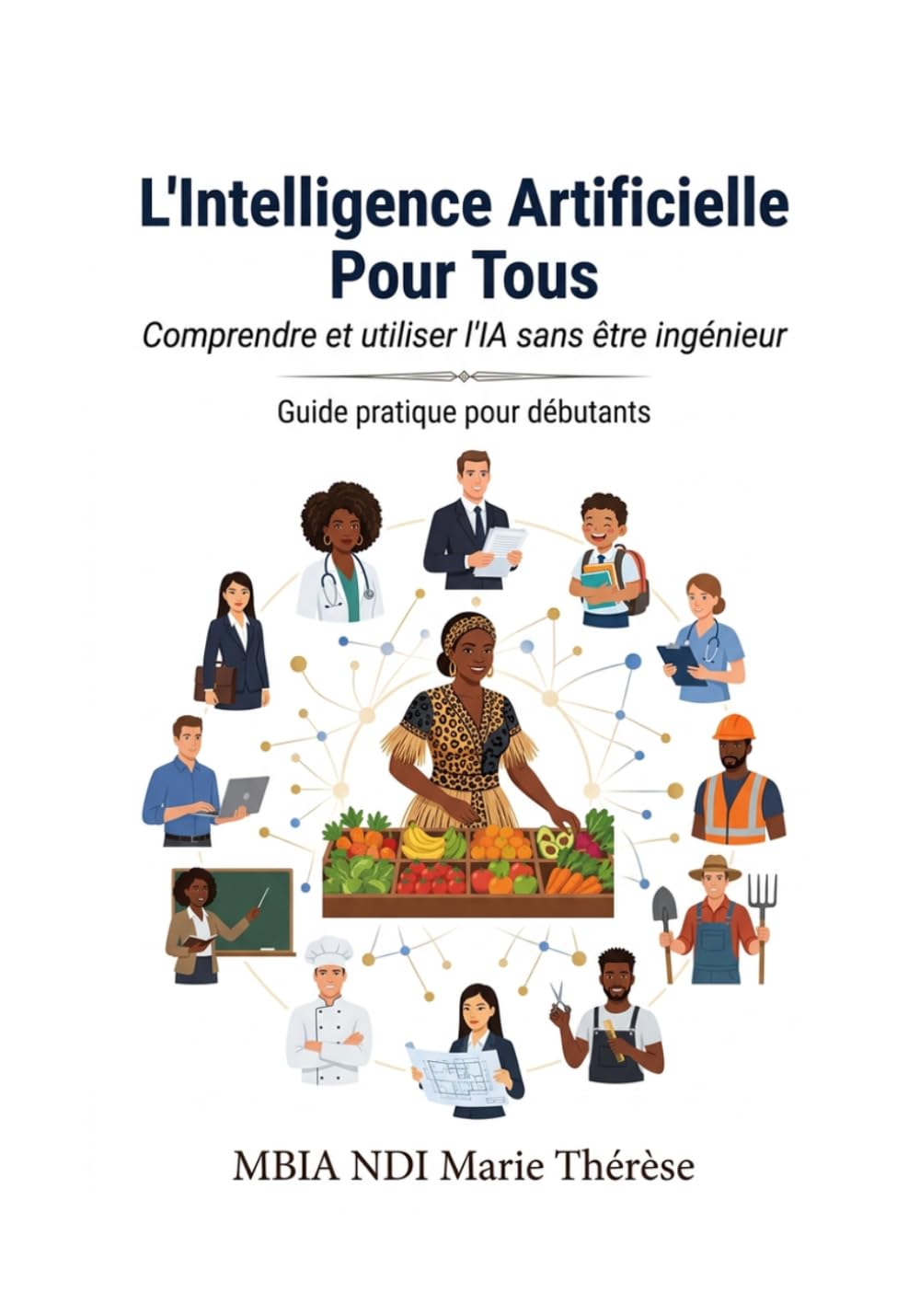 L'Intelligence Artificielle Pour Tous: Comprendre et utiliser l'IA sans être ingénieur