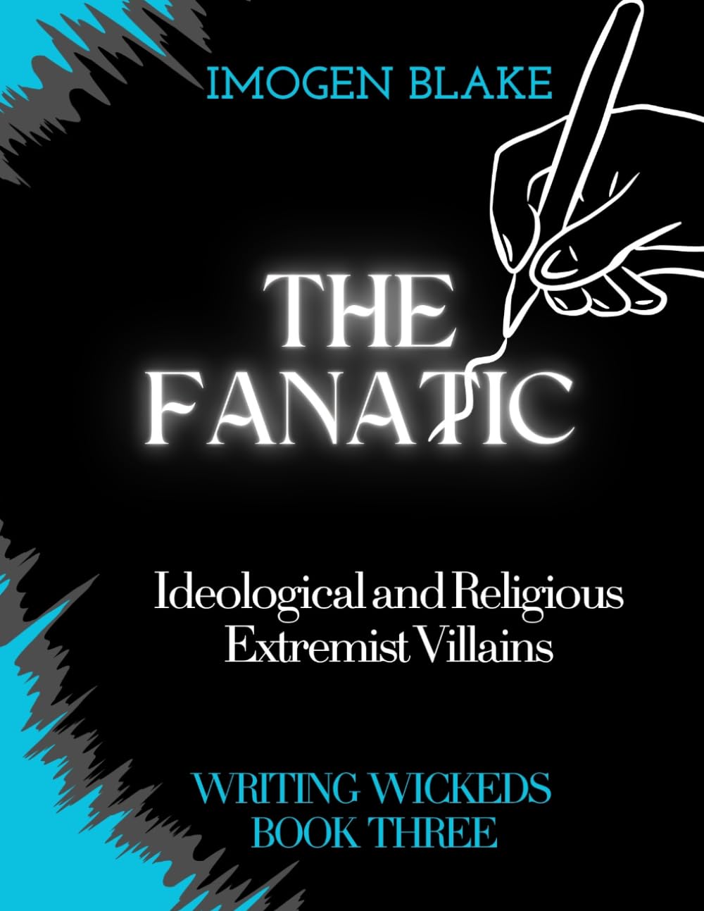The Fanatic: Ideological and Religious Extremist Villains (Writing Wicked)