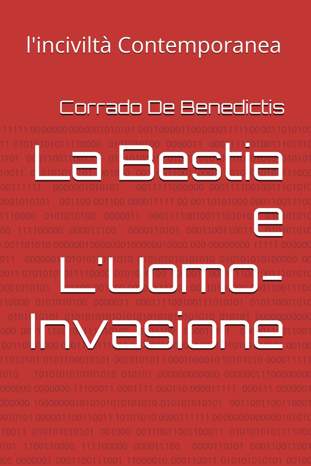 La Bestia e L'Uomo- Invasione: l'inciviltà Contemporanea: 10 (INHUMANITAS - Etica dello Spazio Comune)