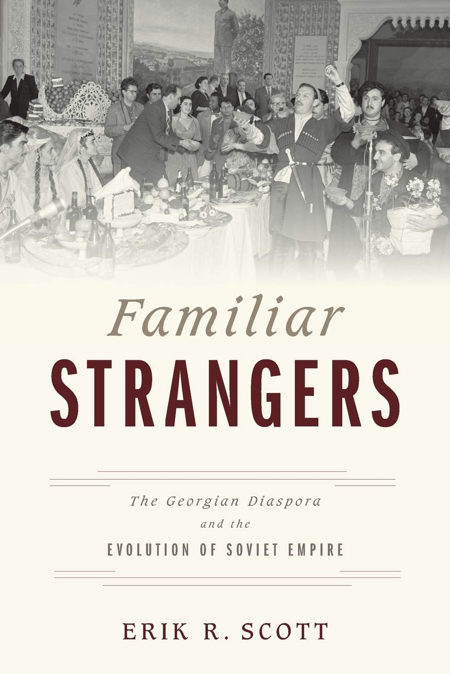Familiar Strangers: The Georgian Diaspora and the Evolution of Soviet Empire by