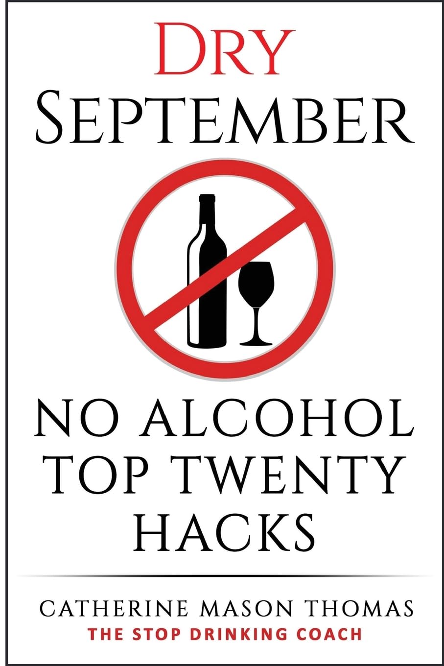 Alcohol: DRY SEPTEMBER No Alcohol TOP 20 HACKS: THE STOP DRINKING COACH. Stop drinking for September. Plus FREE bonus book, "ALCOHOL FREE DRINKS” at ... Alcohol Addiction, Alcohol Recovery) Paperback – 6 Sept. 2016