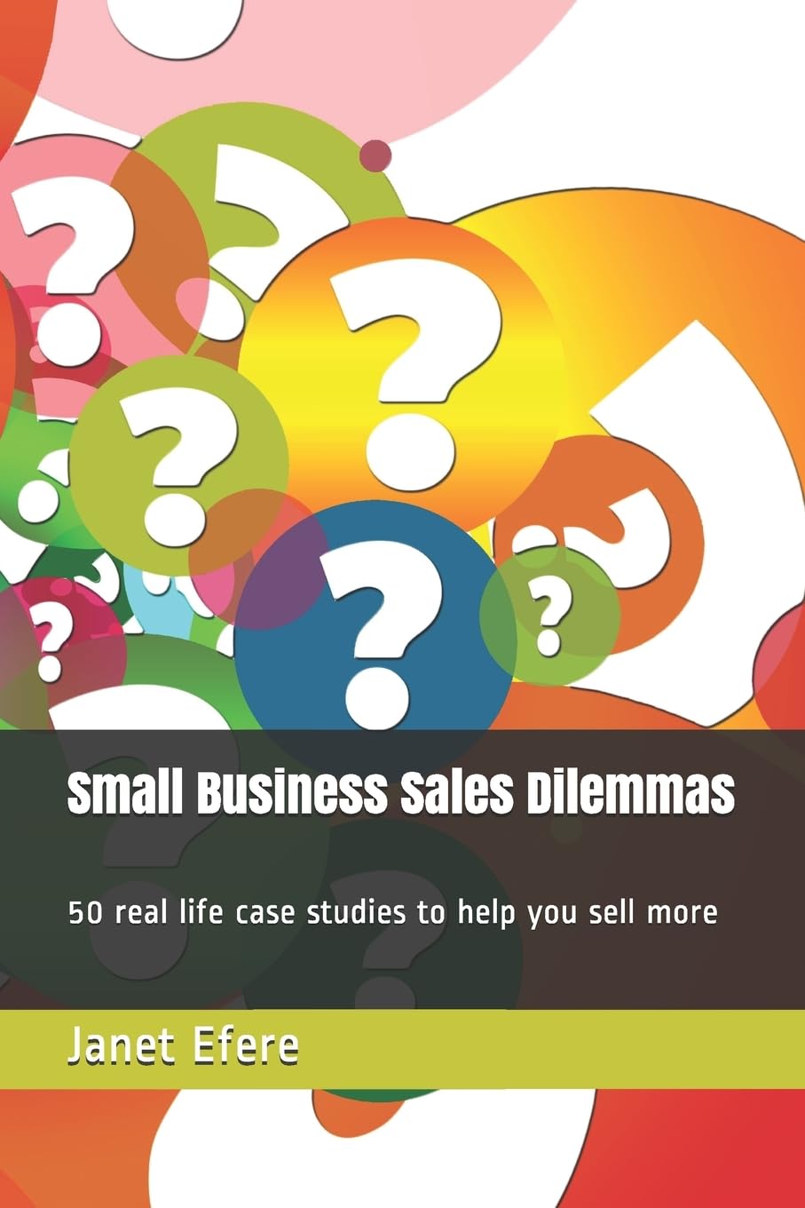Small Business Sales Dilemmas: 50 real life case studies to help you sell more