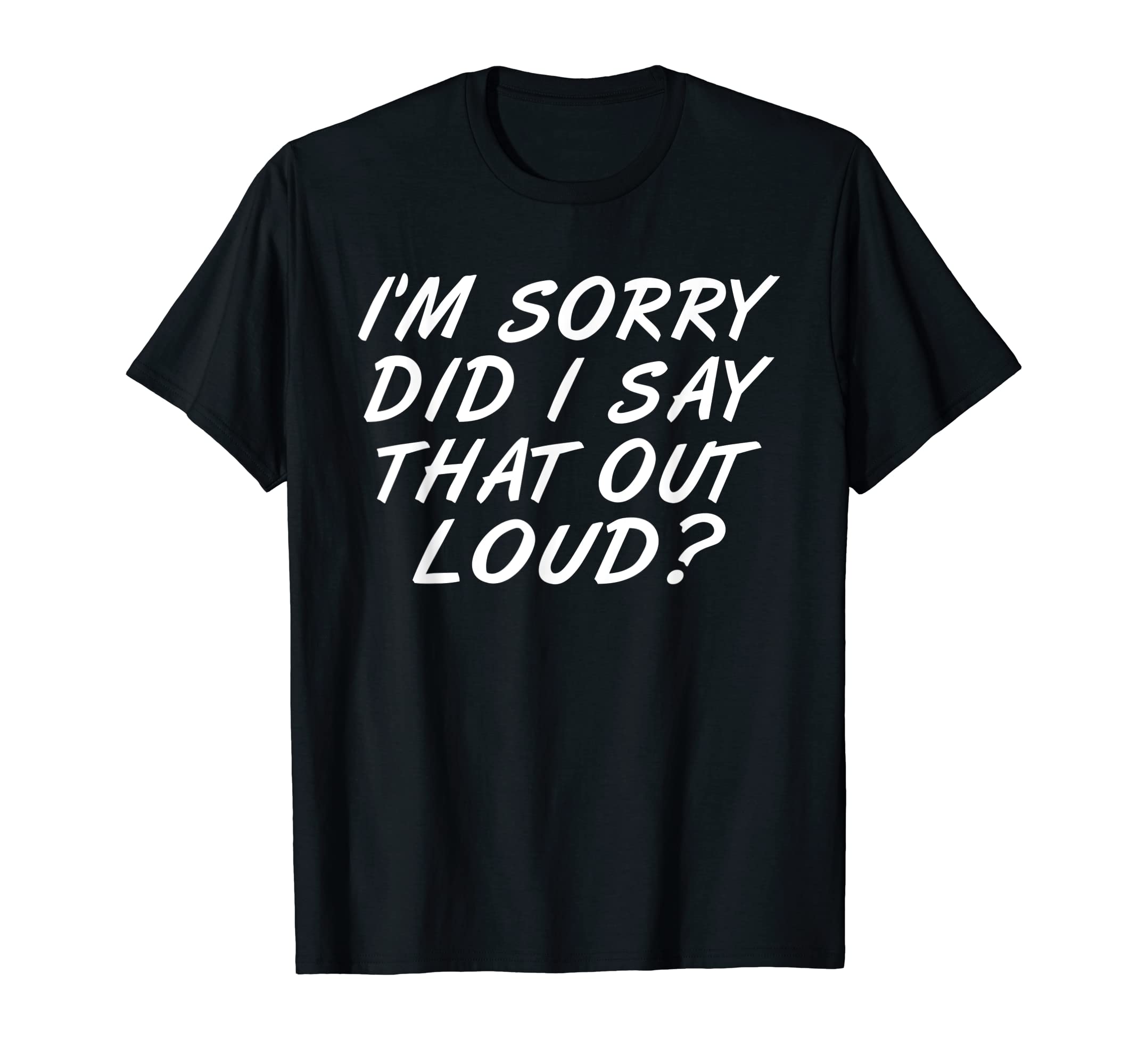 "I'm Sorry Did I Say That Out Loud" T Funny Sarcastic Gift T-Shirt