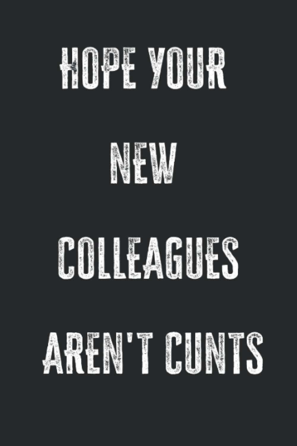Hope Your New Colleagues Aren't Cunts: Blank Lined Journal Perfect As Funny Going Away Gift For Coworkers.(More Useful Than A Card)