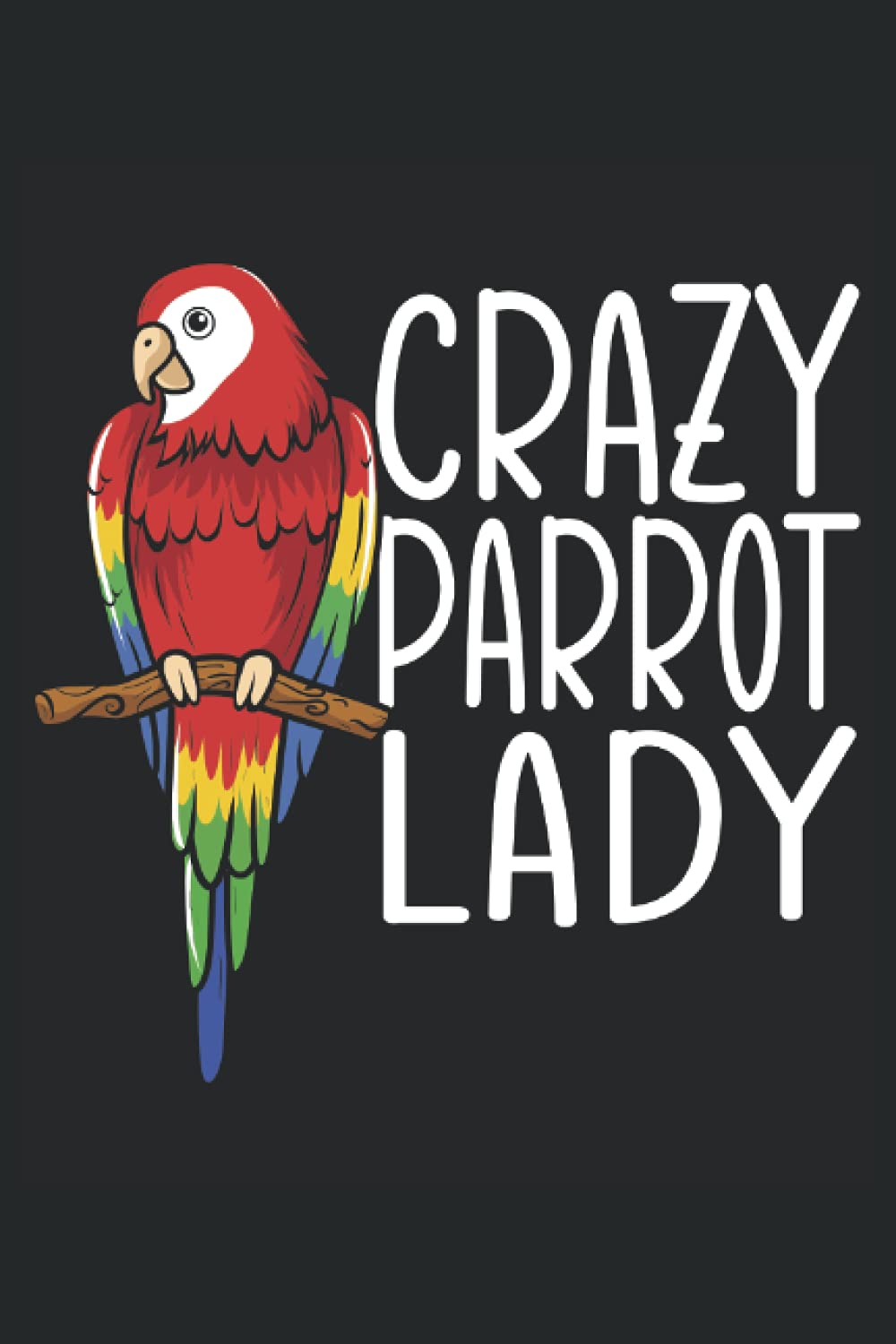 Crazy Parrot Lady: Parrot Notebook For Bird Owner, Bird Lover, and Parrot Lady
