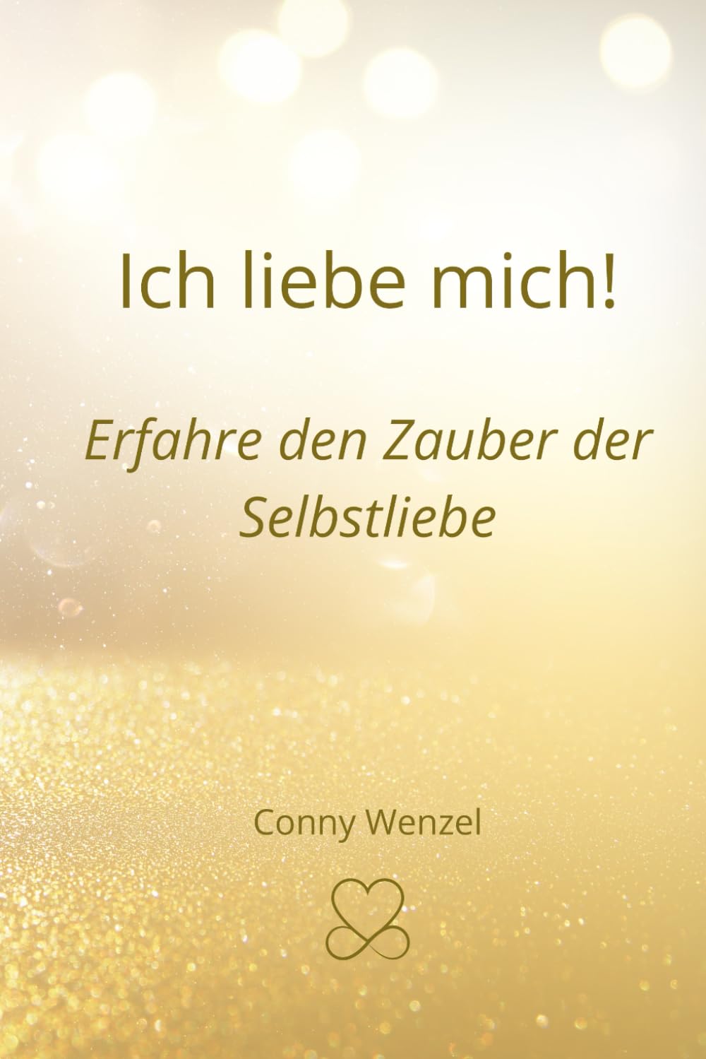 Ich liebe mich!: Erfahre den Zauber der Selbstliebe
