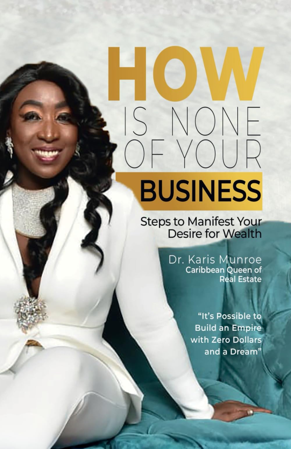 How is None of Your Business: Steps to Manifest Your Desire for Wealth