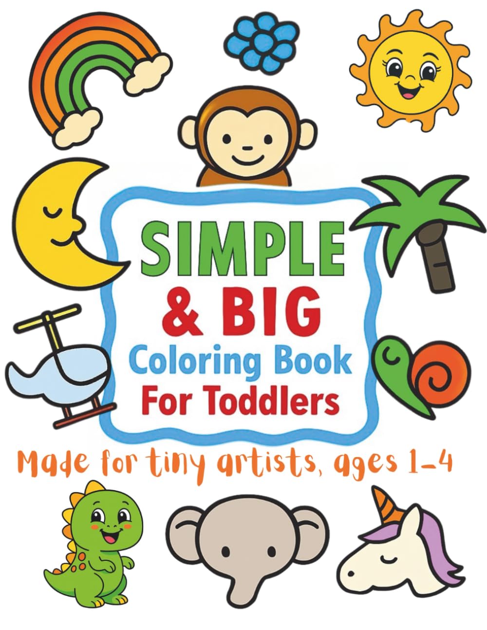 Simple & Big Coloring Book for Toddlers: 100 Fun & Simple Images for Ages 1–4