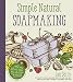 Simple & Natural Soapmaking: Create 100% Pure and Beautiful Soaps with The Nerdy Farm Wife's Easy Recipes and Techniques