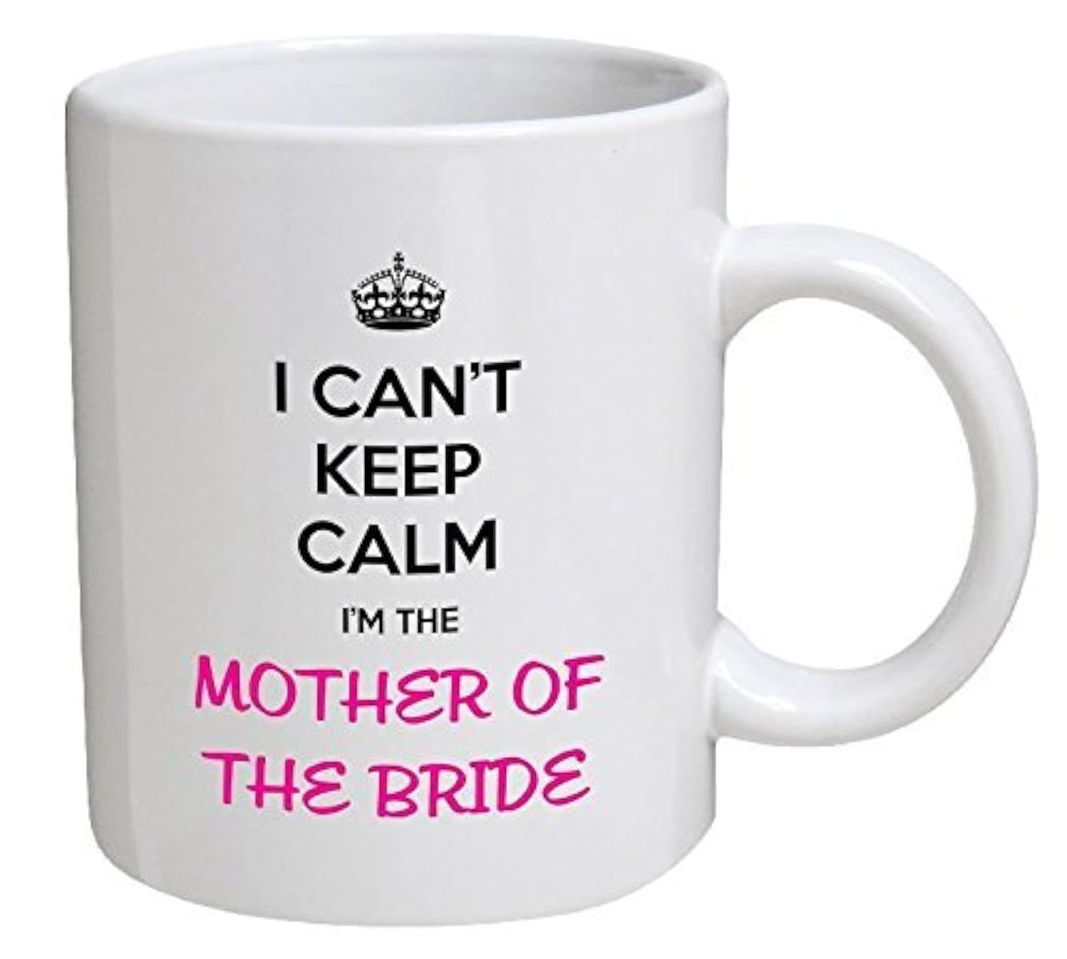 I Can't Keep Calm. I'm the Mother Of the Bride 11 Ounces Funny Coffee Mug