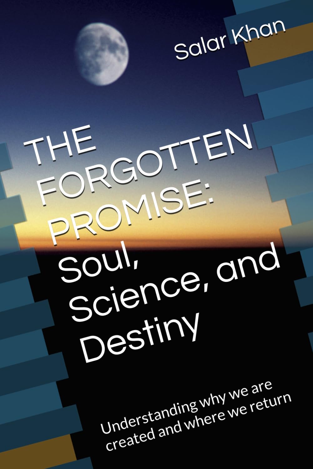THE FORGOTTEN PROMISE: Soul, Science, and Destiny: Understanding why we are created and where we return