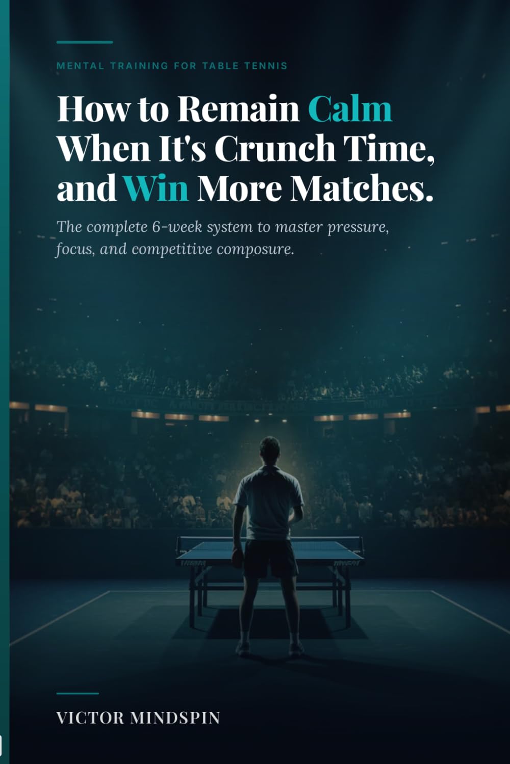How to Remain Calm When It’s Crunch Time, and Win More Matches: Mastering Mental Strength in Table Tennis