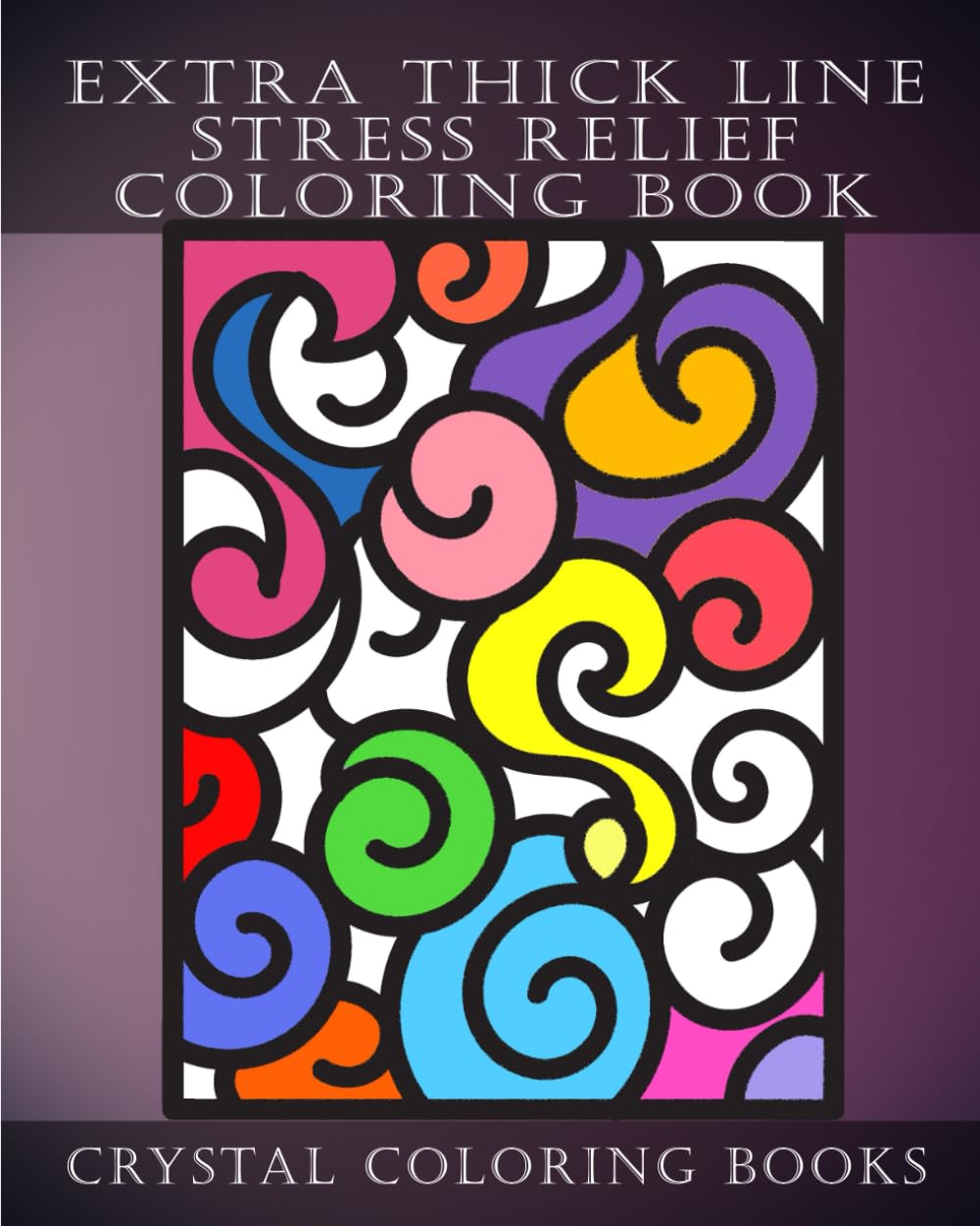 Extra Thick Line Stress Relief Coloring Book: 30 Thick Line Easy Designs. Perfect For Anyone That Needs Or Prefers Thick Line Simple Patterns And ... The Young, Seniors Or The Partially Sighted.