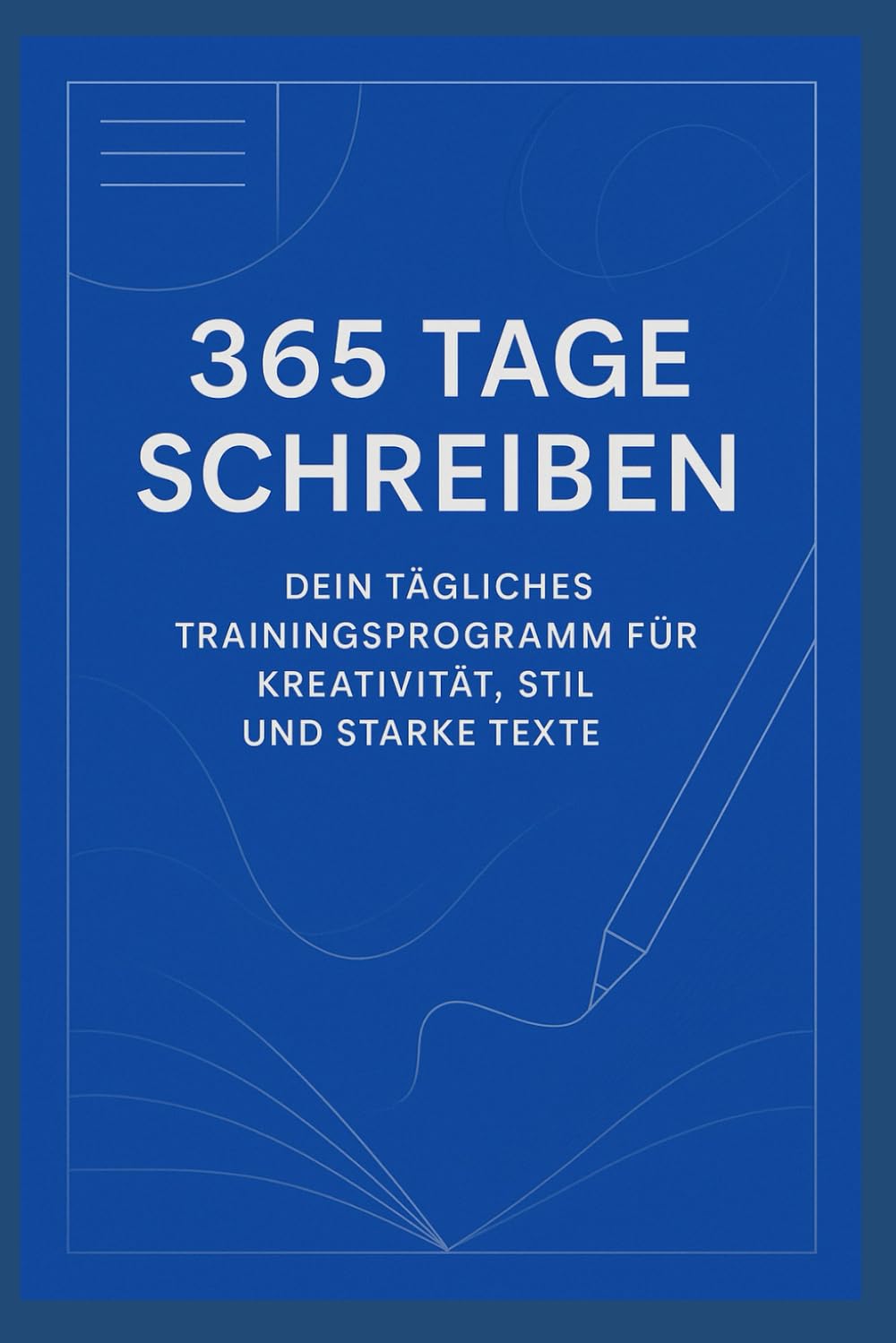 365 Tage Schreiben: Dein tägliches Trainingsprogramm für Kreativität, Stil und starke Texte