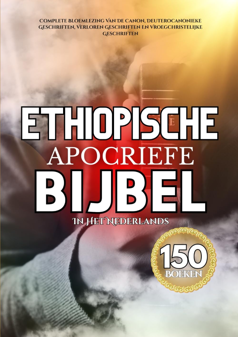 De Ethiopische Apocriefe Bijbel In Het Nederlands (150 Boeken): Complete Bloemlezing Van De Canon, Deuterocanonieke Geschriften, Verloren Geschriften En Vroegchristelijke Geschriften
