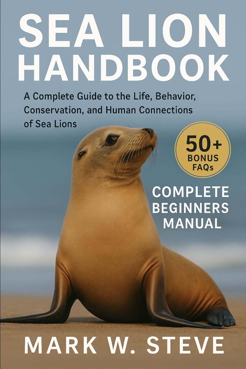 SEA LION HANDBOOK: A Complete Guide to the Life, Behavior, Conservation, and Human Connections of Sea Lions