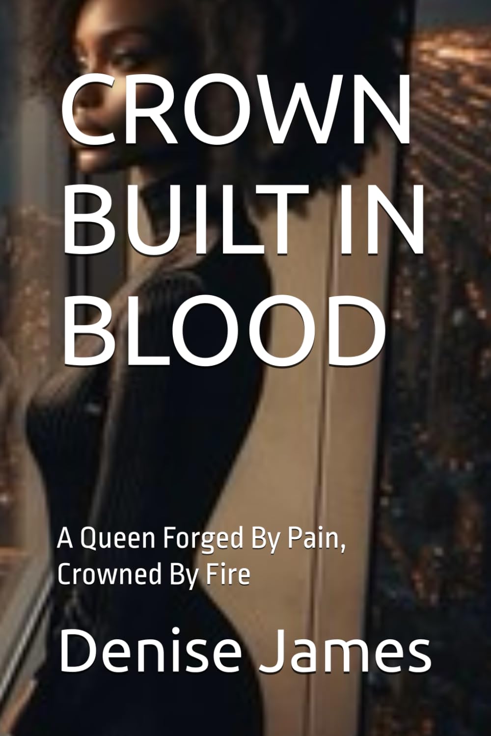 CROWN BUILT IN BLOOD: A Queen Forged By Pain, Crowned By Fire