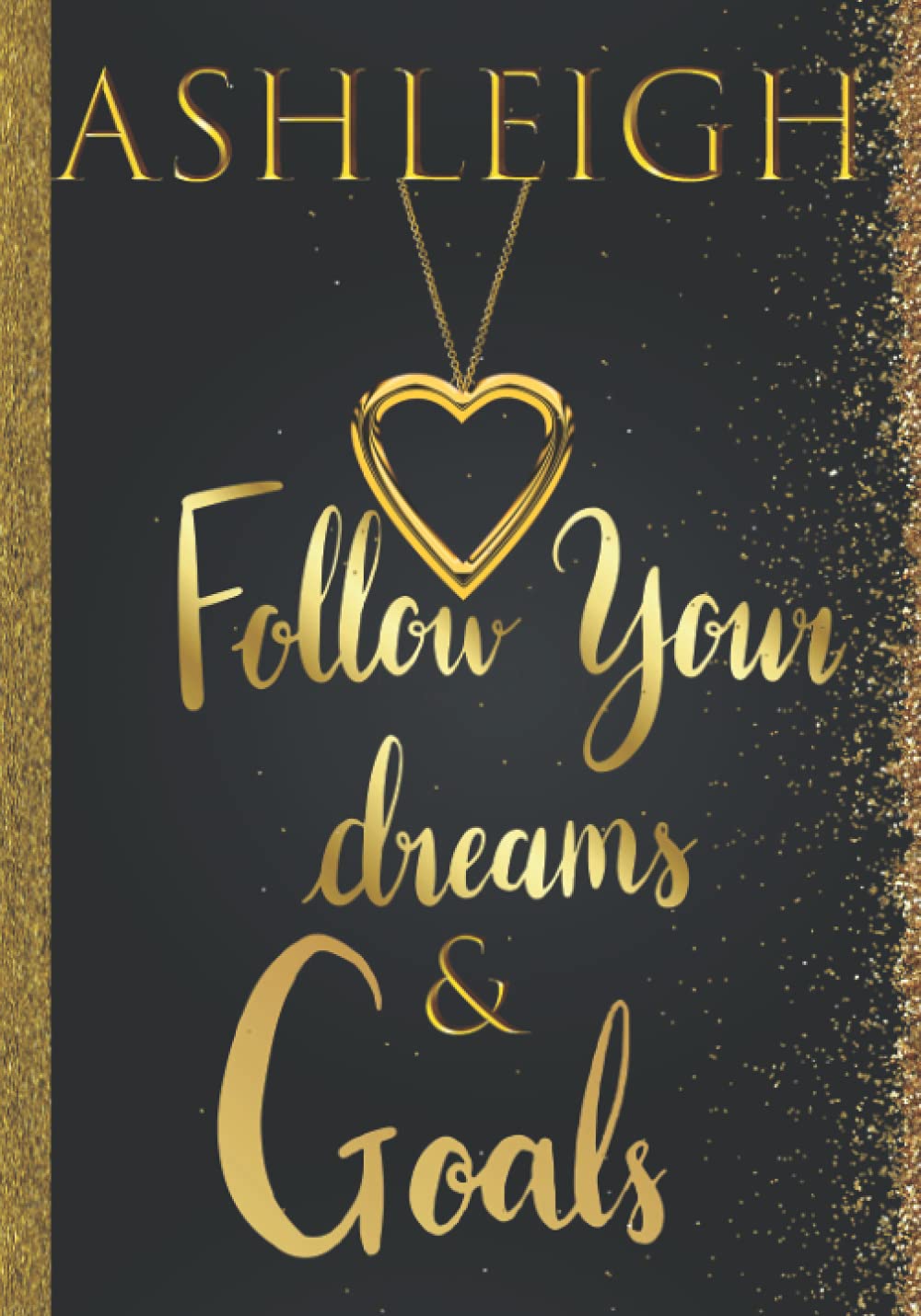 Ashleigh Follow Your Dreams & Goals: Personalized Name Journal for Women & Girls Named Ashleigh Gift Idea| Cute Dreams Tracker & Life Goals Setting Planner Inspirational Gratitude Notebook To Write In