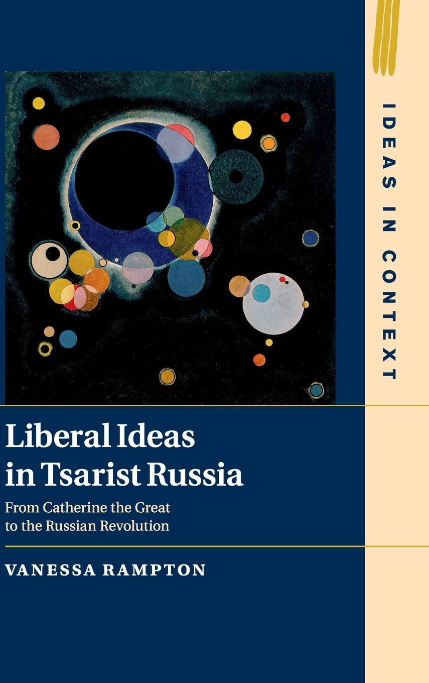 Liberal Ideas in Tsarist Russia: From Catherine the Great to the Russian Revolution: 126 (Ideas in Context, Series Number 126)