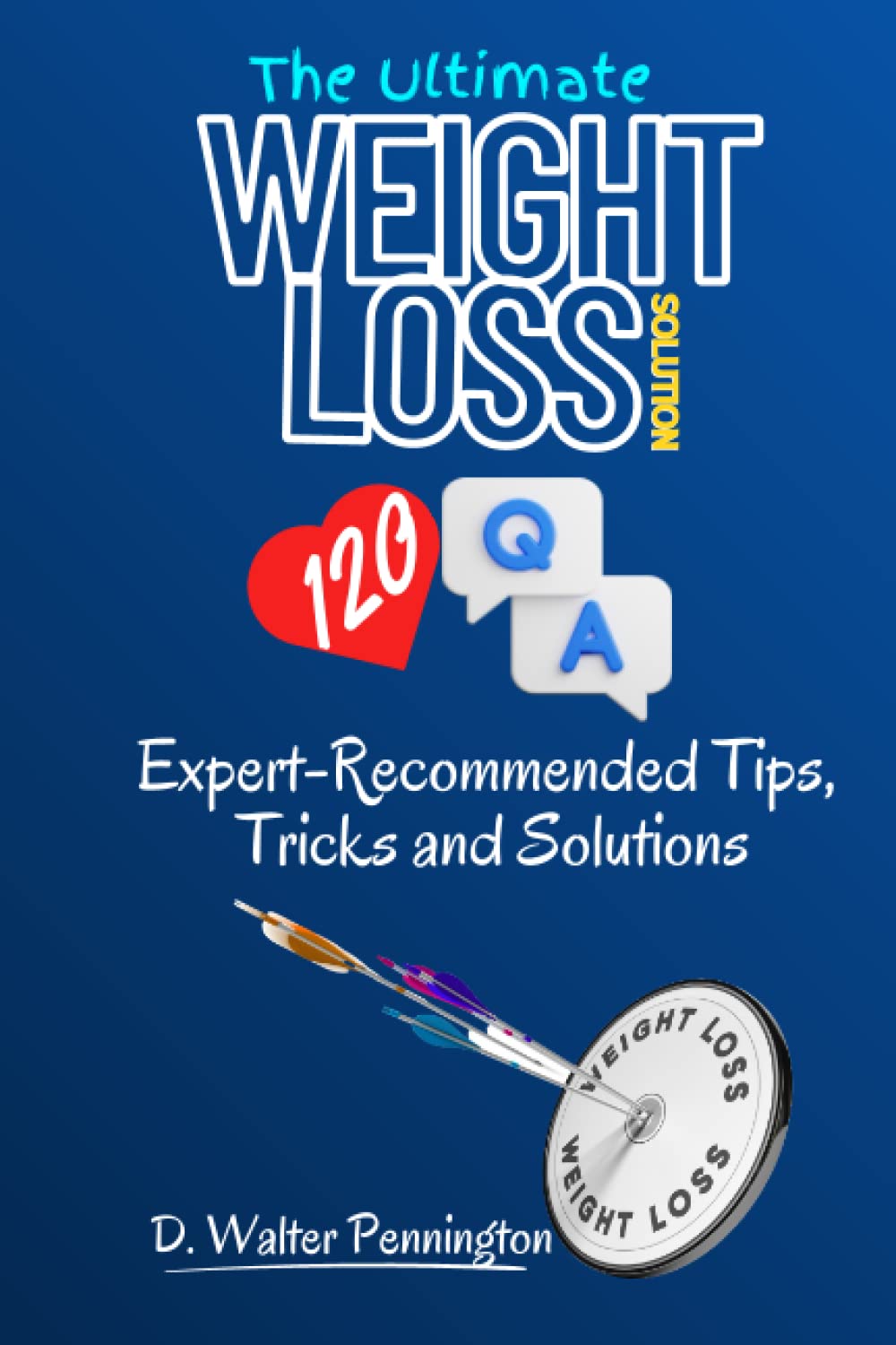 The Ultimate Weight Loss Solution: 120 Question and Answer, Expert-Recommended Tips, Tricks and Solutions