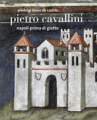 Pietro Cavallini. Napoli prima di Giotto. Ediz. illustrata Pietro Cavallini. Napoli prima di Giotto. Ediz. illustrata