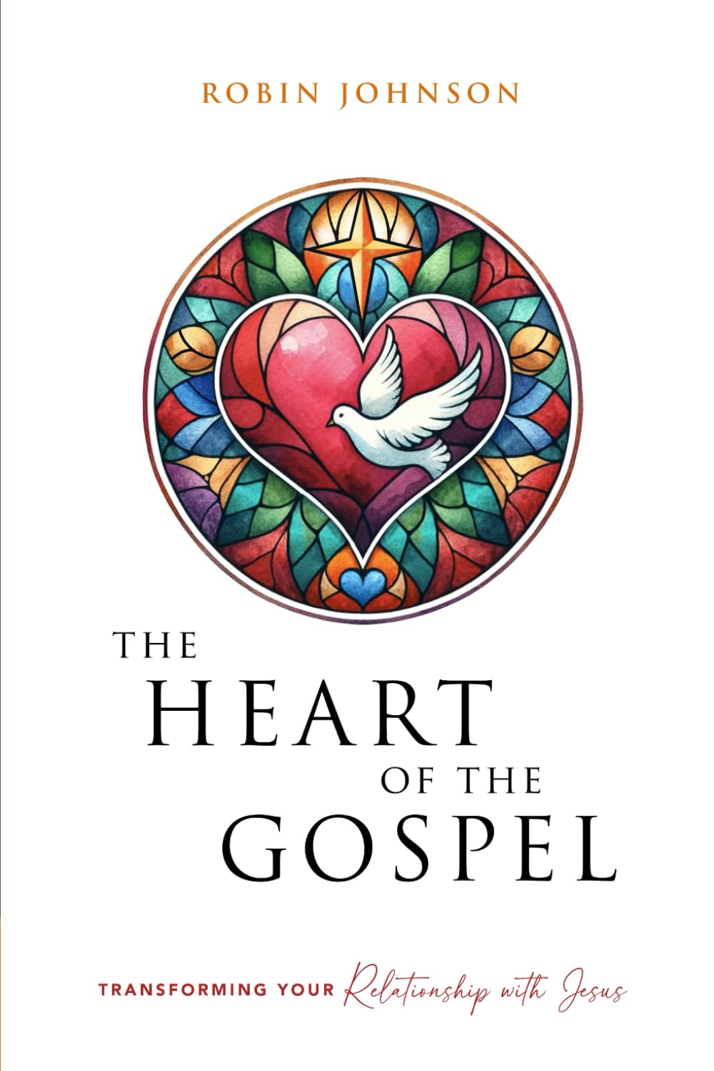 The Heart of the Gospel: Transforming Your Relationship with Jesus