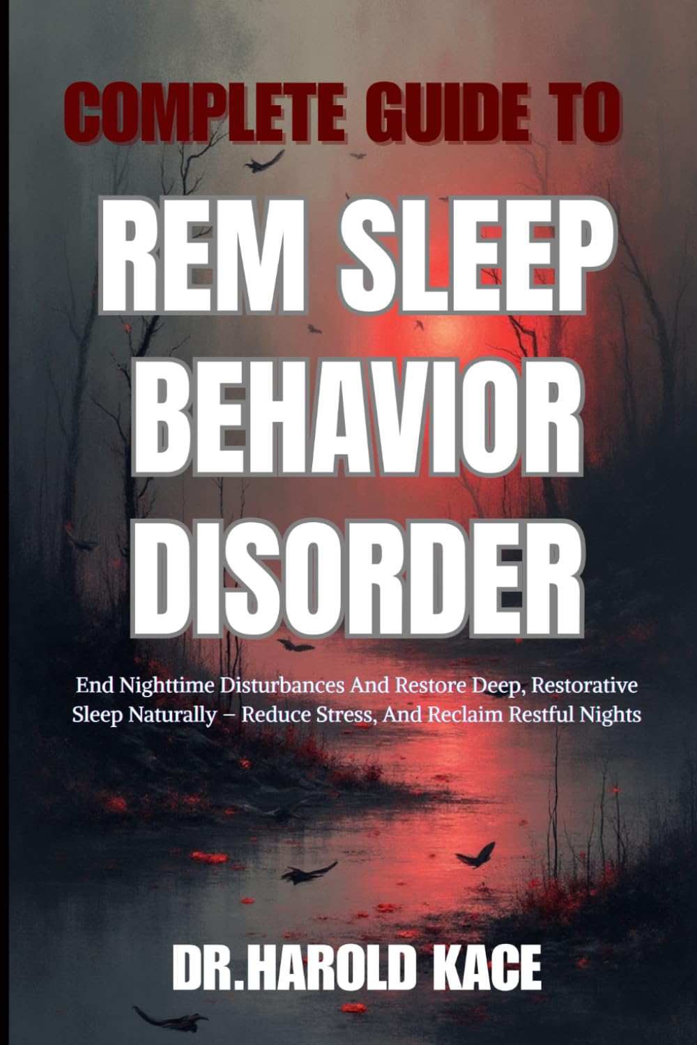 Complete Guide To Rem Sleep Behavior Disorder: End Nighttime Disturbances And Restore Deep, Restorative Sleep Naturally – Reduce Stress, And Reclaim Restful Nights