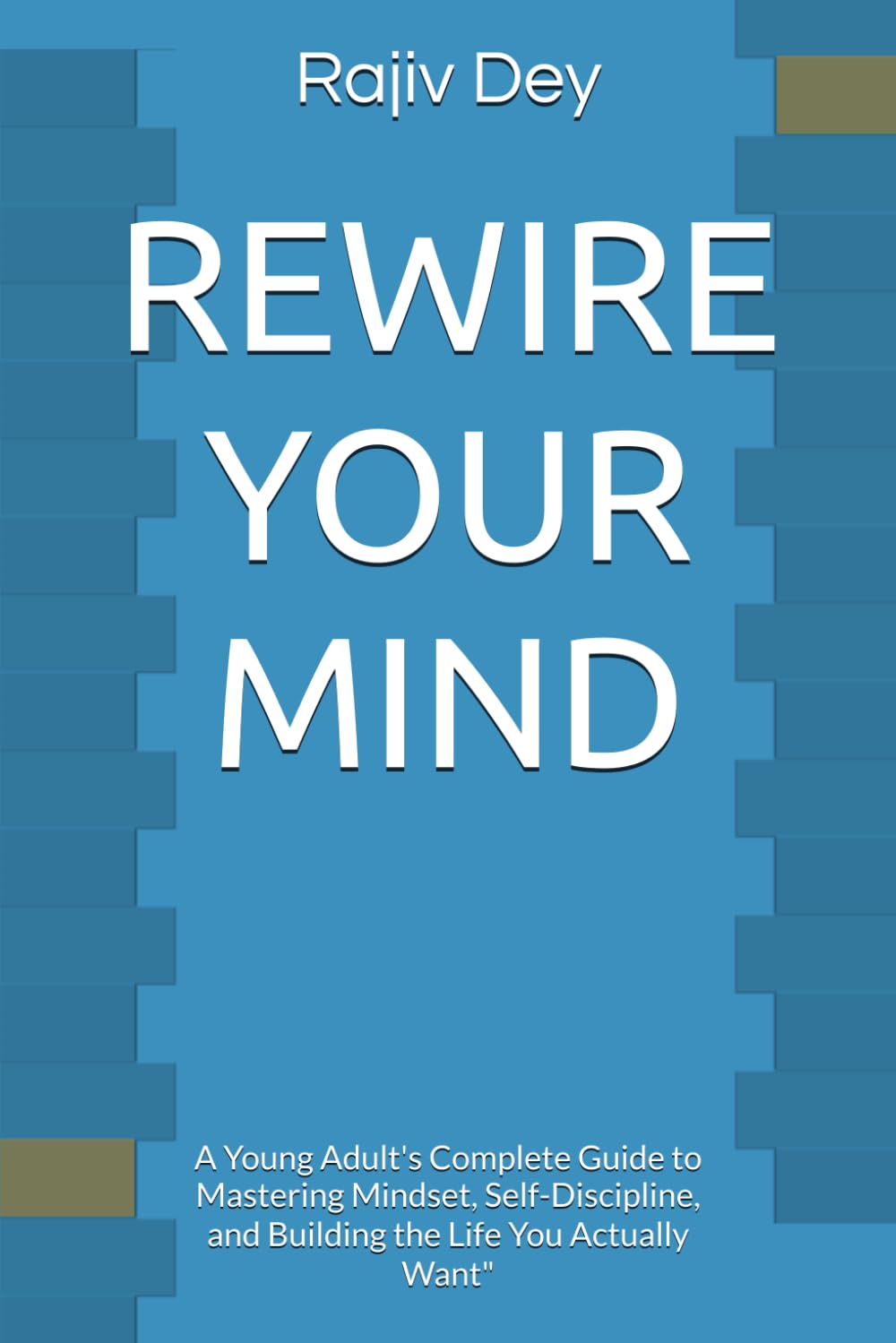 REWIRE YOUR MIND: A Young Adult's Complete Guide to Mastering Mindset, Self-Discipline, and Building the Life You Actually Want" (Read & Change)
